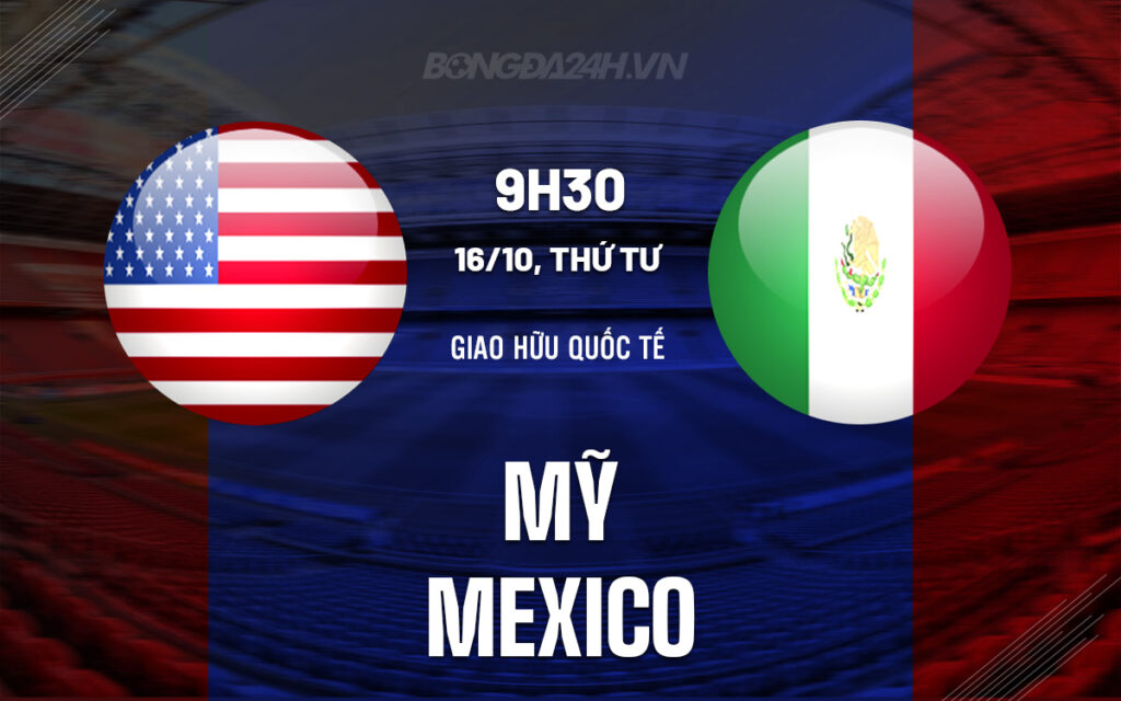 Trận đấu giữa Mexico và Mỹ không chỉ đơn thuần là một trận giao hữu